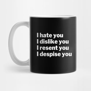 I hate, dislike, resent, and despise you Mug